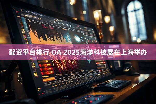 配资平台排行 OA 2025海洋科技展在上海举办